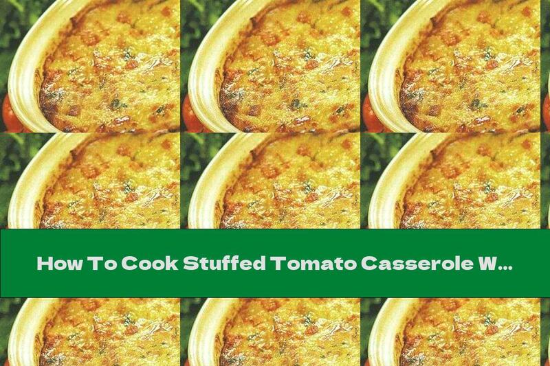 How To Cook Stuffed Tomato Casserole With Chicken Breast In Cream Sauce - Recipe