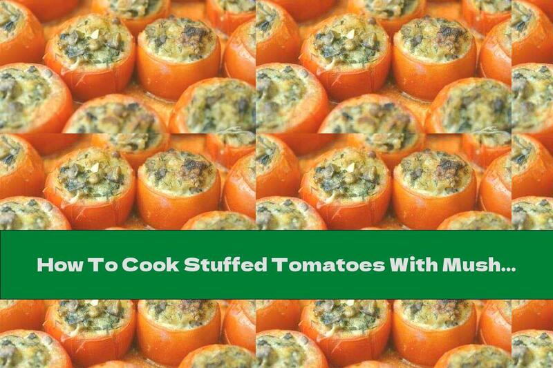How To Cook Stuffed Tomatoes With Mushrooms, Bread, Cheese And Egg - Recipe