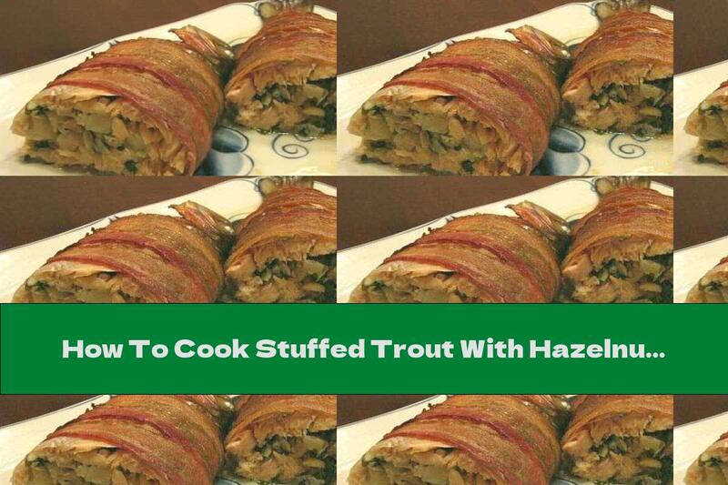 How To Cook Stuffed Trout With Hazelnuts And Mushrooms In Smoked Bacon - Recipe