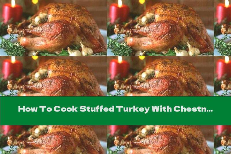 How To Cook Stuffed Turkey With Chestnuts And Rice - Recipe