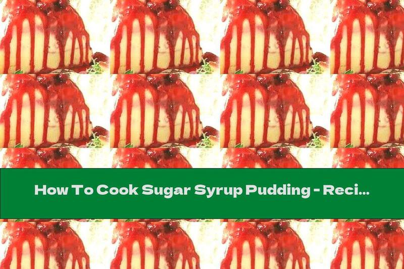 How To Cook Sugar Syrup Pudding - Recipe