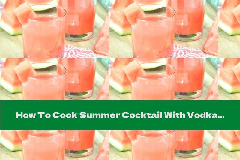How To Cook Summer Cocktail With Vodka And Watermelon - Recipe
