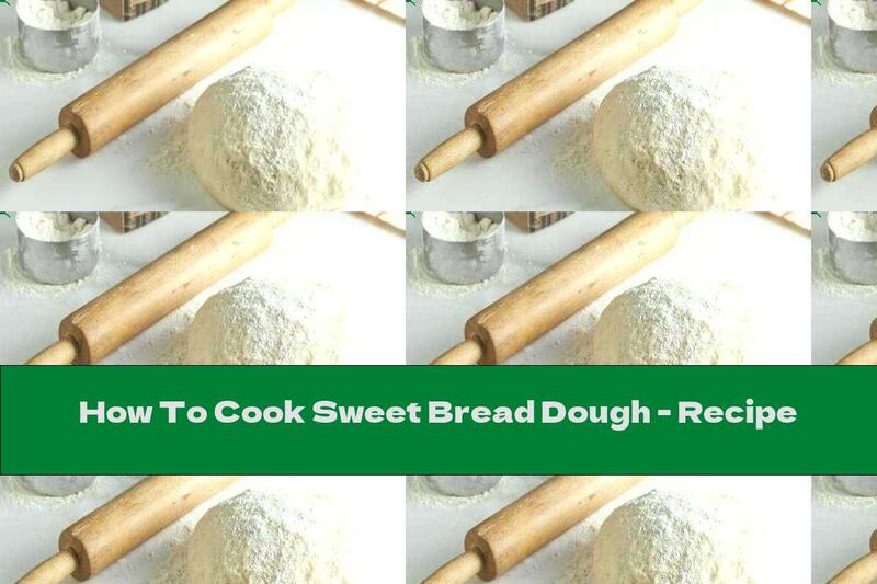 How To Cook Sweet Bread Dough - Recipe