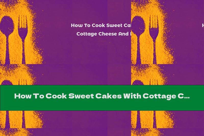 How To Cook Sweet Cakes With Cottage Cheese And Prunes - Recipe