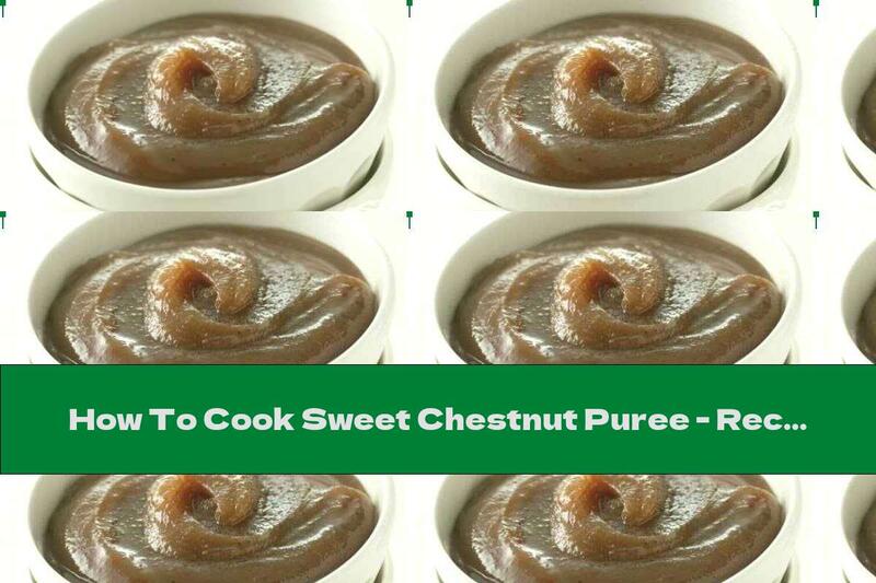 How To Cook Sweet Chestnut Puree - Recipe