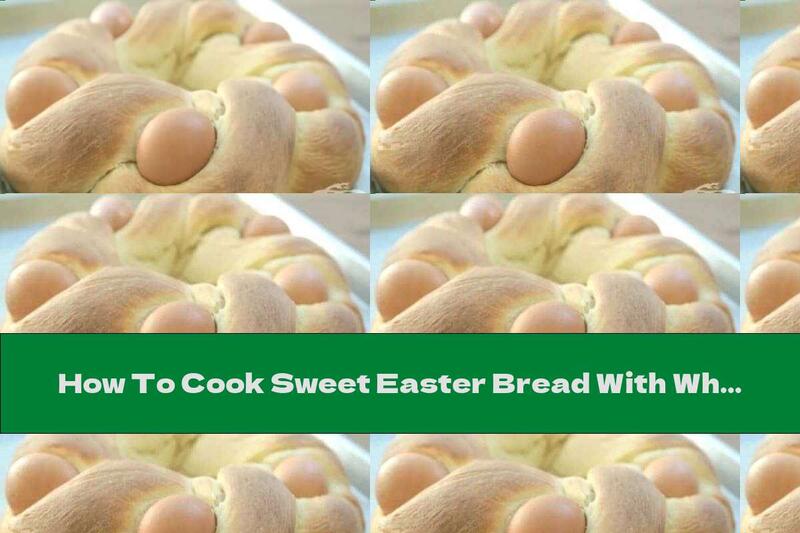 How To Cook Sweet Easter Bread With Whole Eggs - Recipe