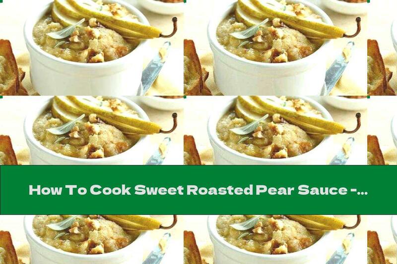 How To Cook Sweet Roasted Pear Sauce - Recipe