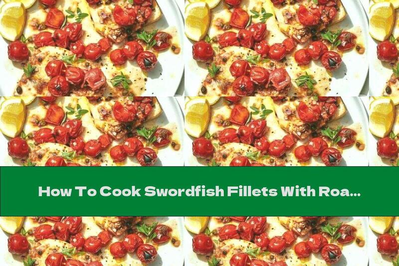 How To Cook Swordfish Fillets With Roasted Cherry Tomatoes And Capers - Recipe