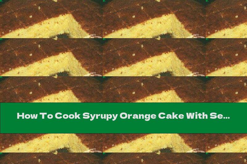 How To Cook Syrupy Orange Cake With Semolina - Recipe