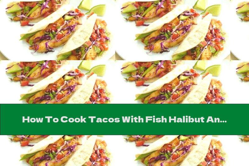 How To Cook Tacos With Fish Halibut And Vegetables - Recipe