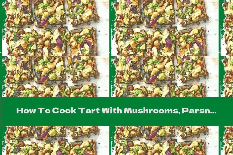 How To Cook Tart With Mushrooms, Parsnips And Nuts - Recipe