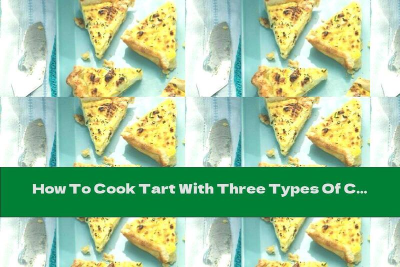 How To Cook Tart With Three Types Of Cheese - Recipe