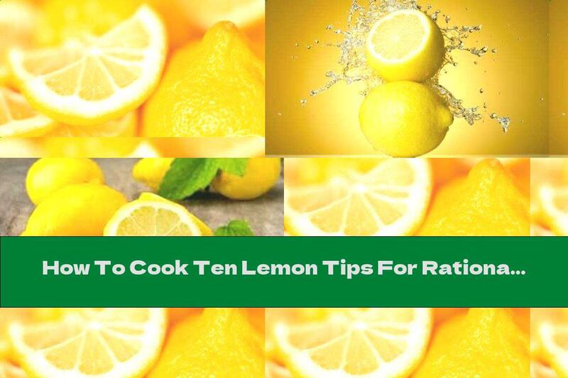 How To Cook Ten Lemon Tips For Rational Use Of Citrus - Recipe
