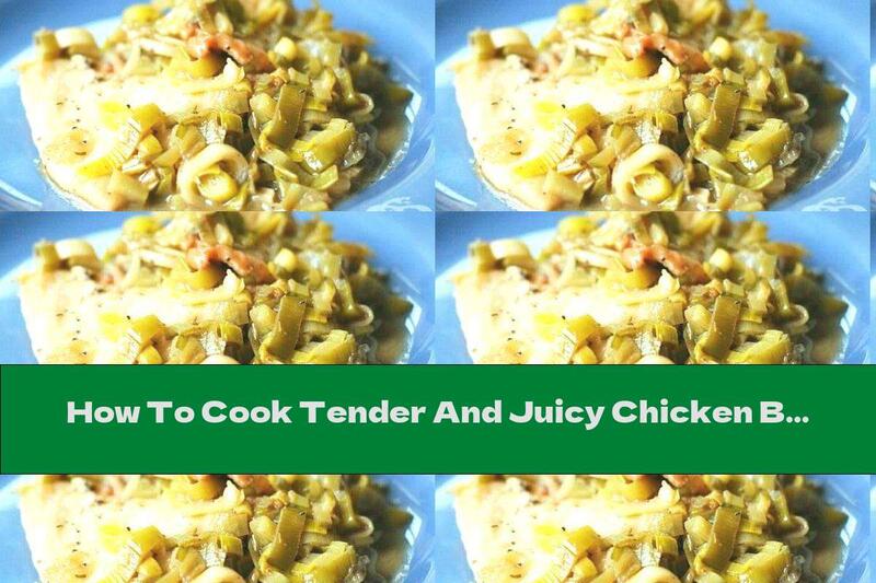 How To Cook Tender And Juicy Chicken Breast With Leeks - Recipe