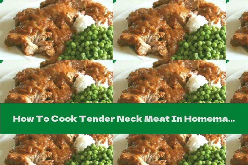 How To Cook Tender Neck Meat In Homemade Lyutenitsa Sauce - Recipe