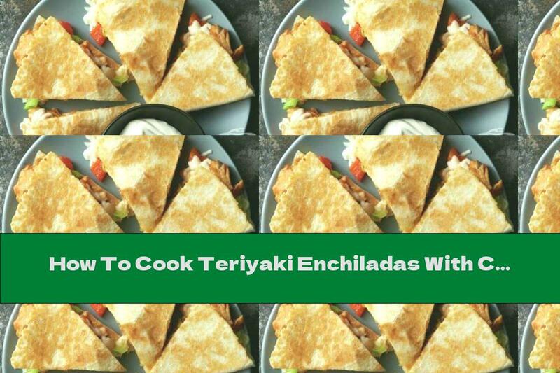 How To Cook Teriyaki Enchiladas With Chicken - Recipe