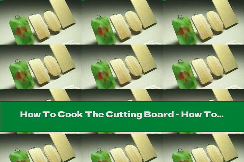 How To Cook The Cutting Board - How To Choose The Right One - Recipe