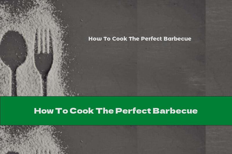 How To Cook The Perfect Barbecue