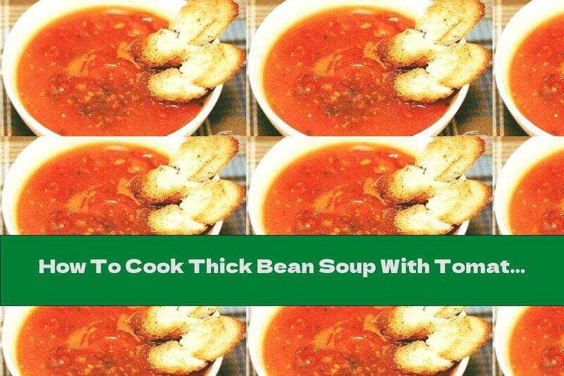 How To Cook Thick Bean Soup With Tomatoes, Garlic And Toast - Recipe