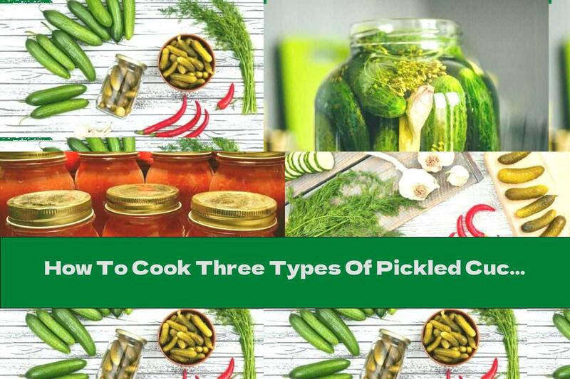 How To Cook Three Types Of Pickled Cucumbers - With Garlic, Tomatoes And Hot Peppers - Recipe