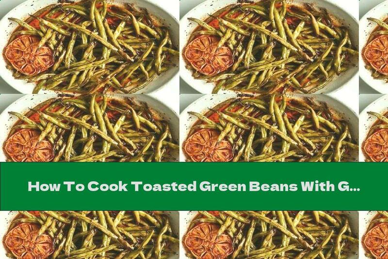 How To Cook Toasted Green Beans With Garlic - Recipe