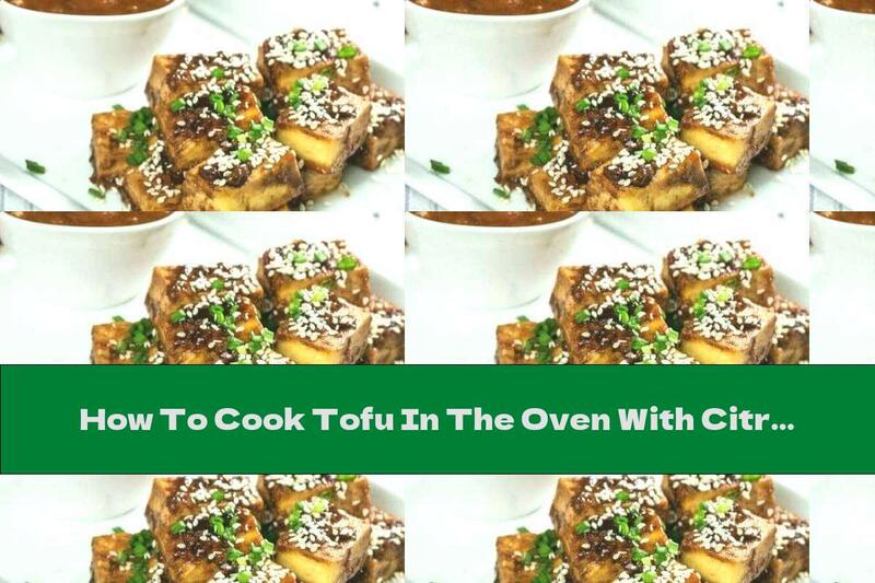How To Cook Tofu In The Oven With Citrus Sauce - Recipe