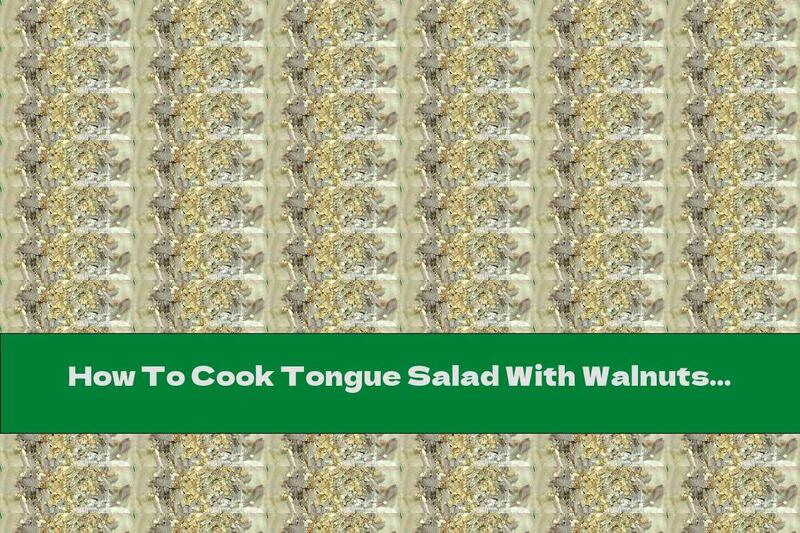 How To Cook Tongue Salad With Walnuts And Garlic - Recipe