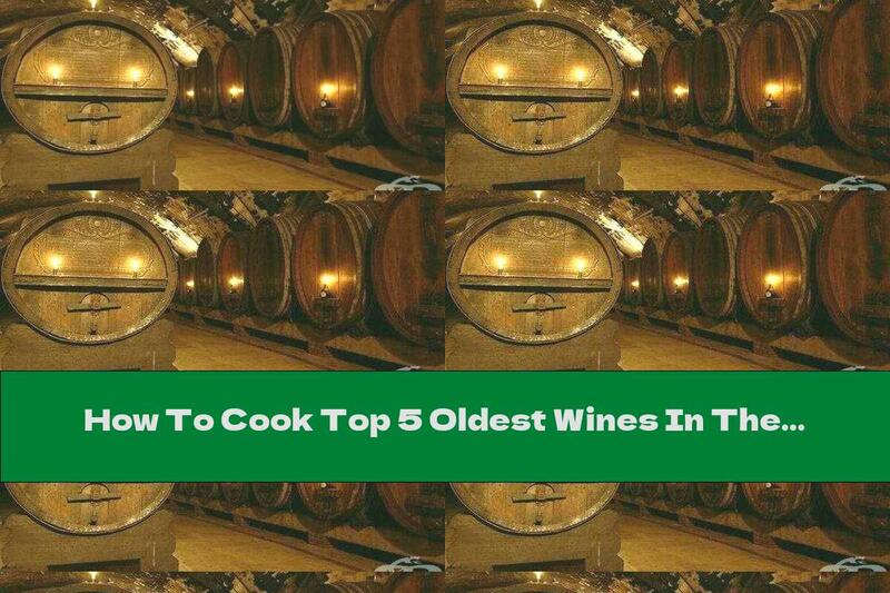 How To Cook Top 5 Oldest Wines In The World - Recipe