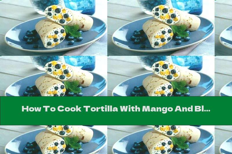 How To Cook Tortilla With Mango And Blueberries - Recipe