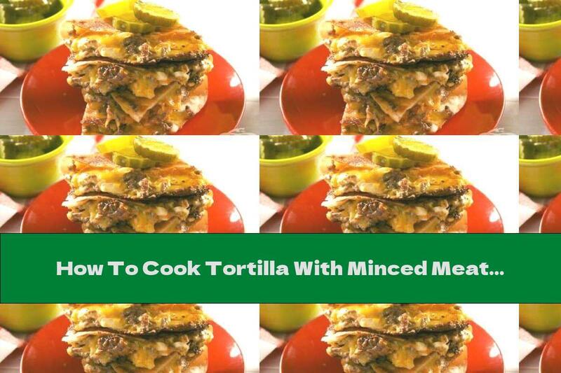 How To Cook Tortilla With Minced Meat And Cheese - Recipe