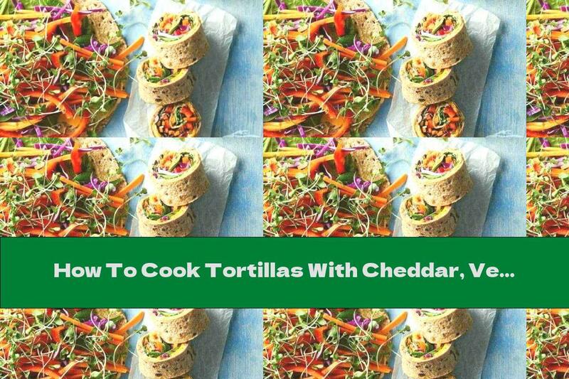 How To Cook Tortillas With Cheddar, Vegetables And Hummus - Recipe