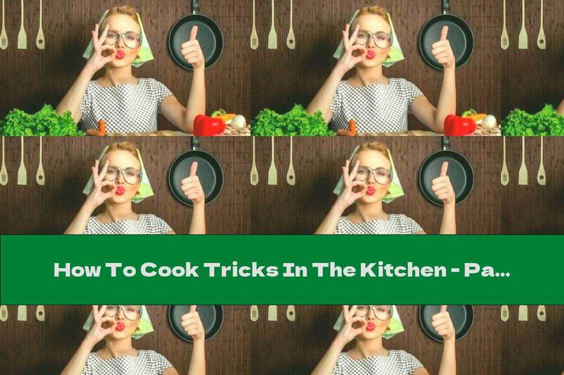 How To Cook Tricks In The Kitchen - Part Two - Recipe