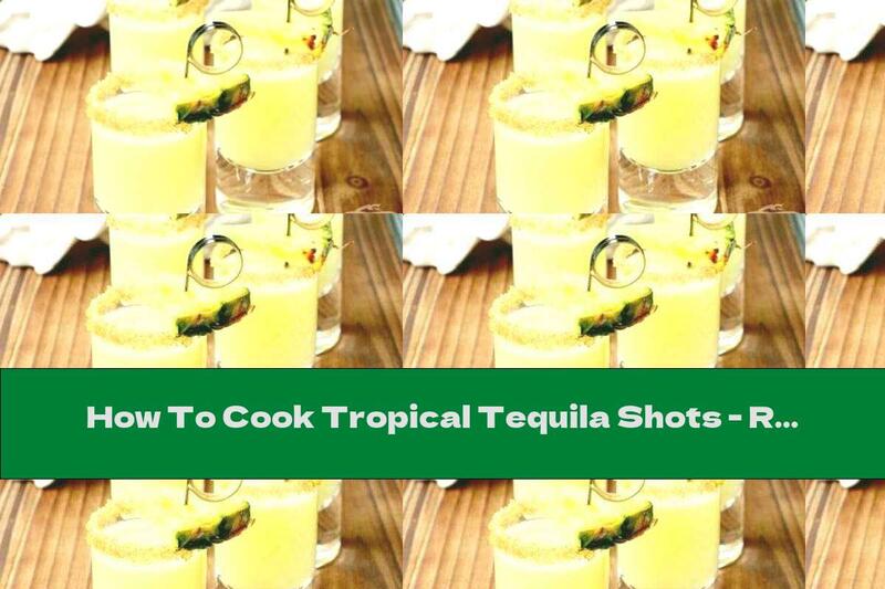 How To Cook Tropical Tequila Shots - Recipe