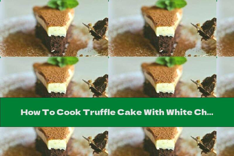 How To Cook Truffle Cake With White Chocolate Mousse - Recipe