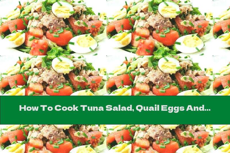 How To Cook Tuna Salad, Quail Eggs And Cherry Tomatoes - Recipe