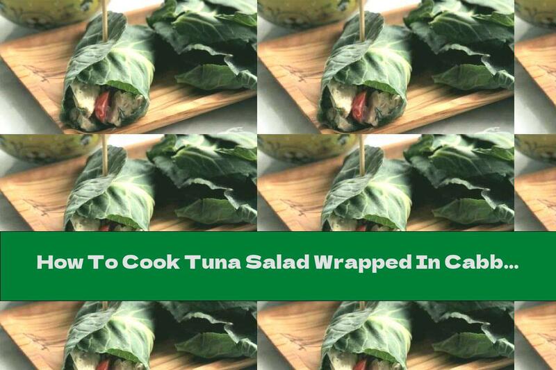How To Cook Tuna Salad Wrapped In Cabbage Leaves - Recipe