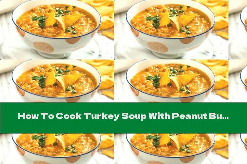 How To Cook Turkey Soup With Peanut Butter And Sweet Potatoes - Recipe
