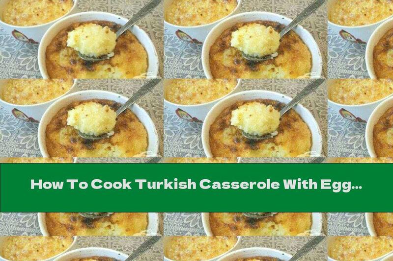 How To Cook Turkish Casserole With Eggs And Vanilla In The Oven - Recipe