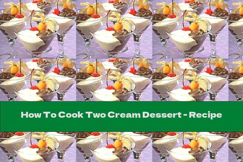 How To Cook Two Cream Dessert - Recipe