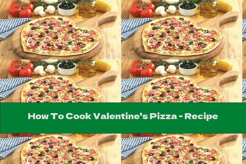 How To Cook Valentine's Pizza - Recipe