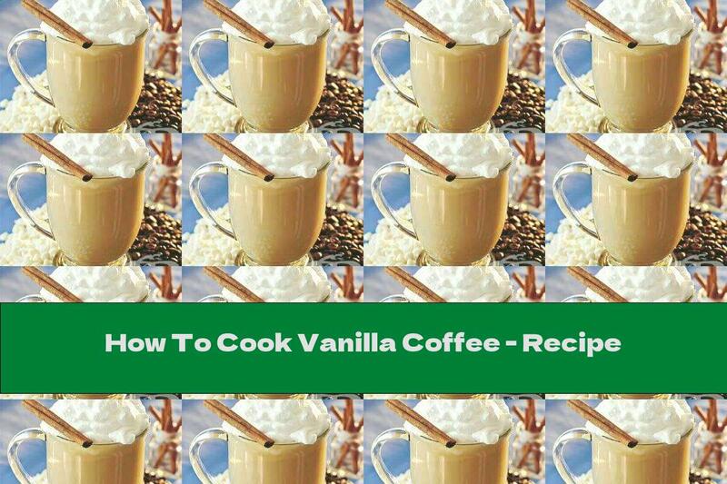 How To Cook Vanilla Coffee - Recipe