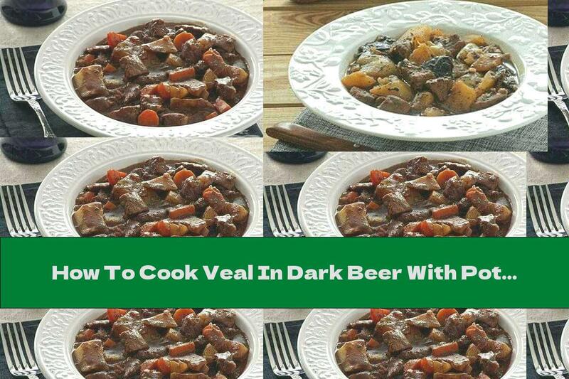 How To Cook Veal In Dark Beer With Potatoes And Prunes - Recipe