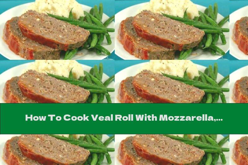 How To Cook Veal Roll With Mozzarella, Mushrooms And Peppers - Recipe
