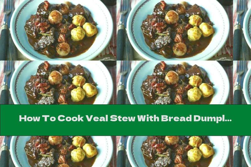 How To Cook Veal Stew With Bread Dumplings - Recipe