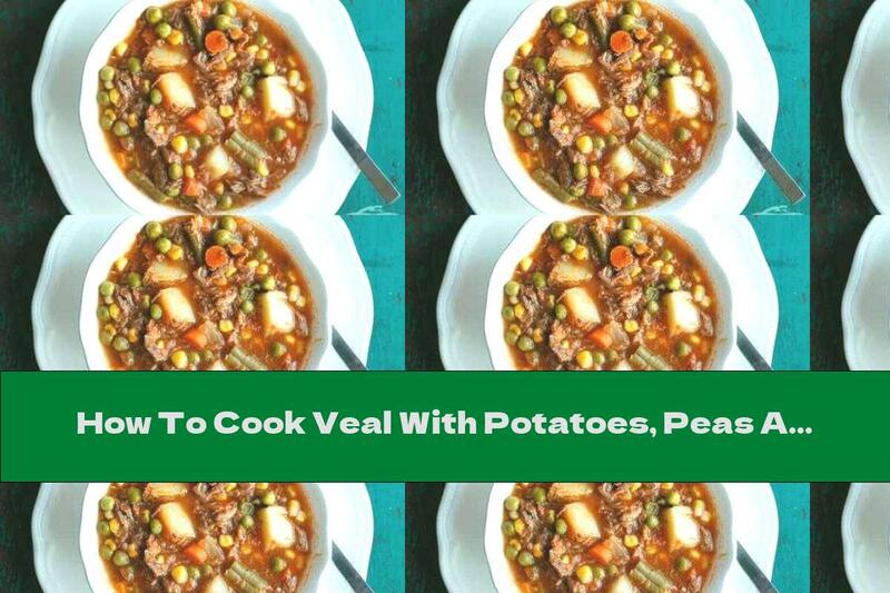 How To Cook Veal With Potatoes, Peas And Green Beans - Recipe