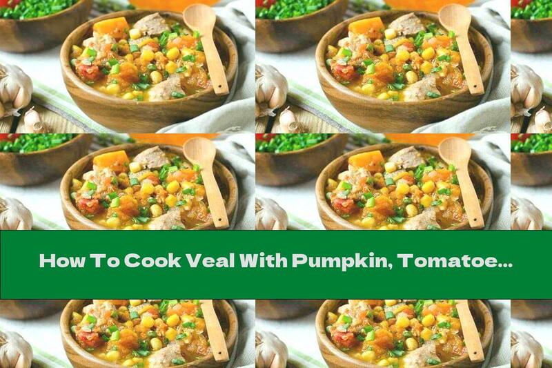 How To Cook Veal With Pumpkin, Tomatoes And Corn - Recipe