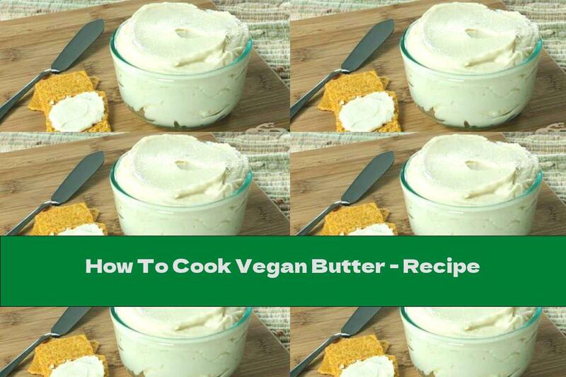 How To Cook Vegan Butter - Recipe
