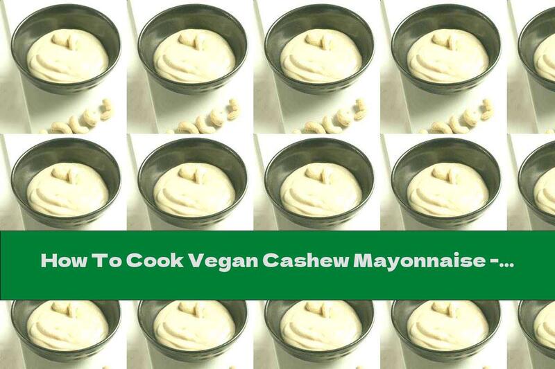 How To Cook Vegan Cashew Mayonnaise - Recipe
