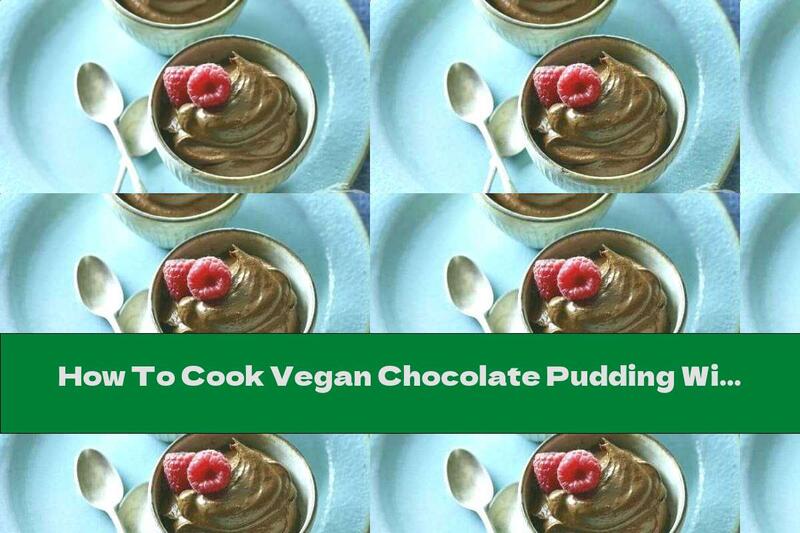 How To Cook Vegan Chocolate Pudding With Avocado - Recipe