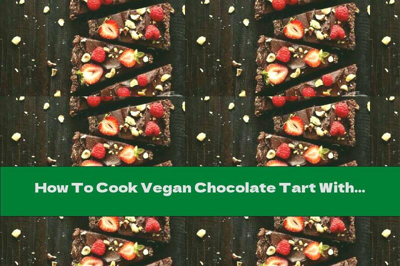 How To Cook Vegan Chocolate Tart With Hazelnuts And Berries - Recipe